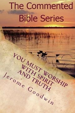 portada You Must Worship With Spirit And Truth: A Detailed Study Of The Teachings Of The Bible