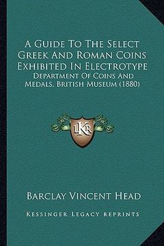 portada a guide to the select greek and roman coins exhibited in electrotype: department of coins and medals, british museum (1880)
