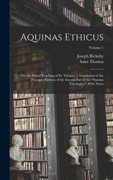 portada Aquinas Ethicus: Or, the Moral Teaching of St. Thomas. a Translation of the Principle Portions of the Second Part of the "Summa Theolog (en Inglés)