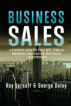 portada Business Sales: A Beginners Guide for Sales Reps, Start-up Businesses, and Location Independant Entrepreneurs (in English)