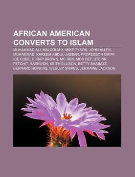 portada african american converts to islam: muhammad ali, malcolm x, mike tyson, john allen muhammad, kareem abdul-jabbar, professor griff, ice cube