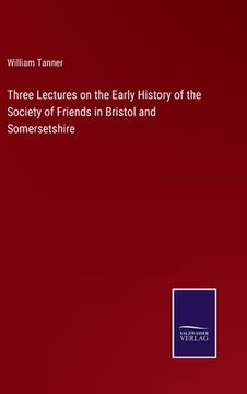 portada Three Lectures on the Early History of the Society of Friends in Bristol and Somersetshire (in English)