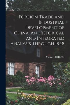 portada Foreign Trade and Industrial Development of China. An Historical and Integrated Analysis Through 1948 (in English)