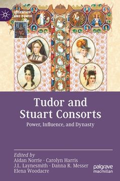 portada Tudor and Stuart Consorts: Power, Influence, and Dynasty (en Inglés)
