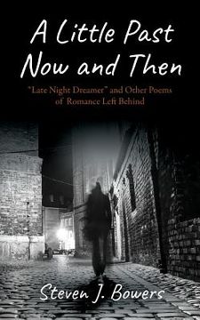 portada A Little Past Now and Then: "Late Night Dreamer" and Other Poems of Romance Left Behind (en Inglés)