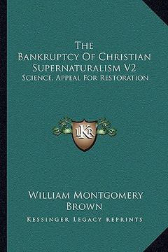 portada the bankruptcy of christian supernaturalism v2: science, appeal for restoration (en Inglés)