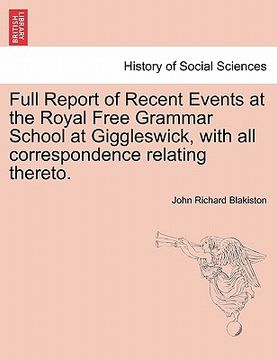 portada full report of recent events at the royal free grammar school at giggleswick, with all correspondence relating thereto. (en Inglés)
