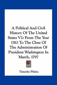 portada a political and civil history of the united states v2: from the year 1763 to the close of the administration of president washington in march, 1797 (in English)