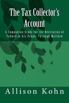 portada The Tax Collector's Account: A Companion Study for the Revelation of Yahweh to his people through Matthew (in English)