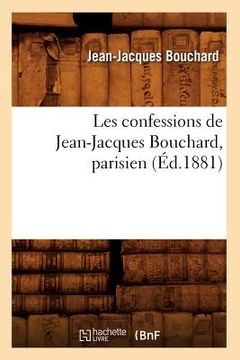 portada Les Confessions de Jean-Jacques Bouchard, Parisien (Éd.1881) (in French)