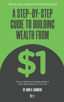 portada A Step-By-Step Guide to Building Wealth from $1: The Black Wealth Masterclass (en Inglés)