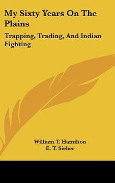 portada my sixty years on the plains: trapping, trading, and indian fighting (en Inglés)