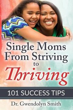 portada Single Moms from Striving to Thriving: 101 Success Tips (en Inglés)