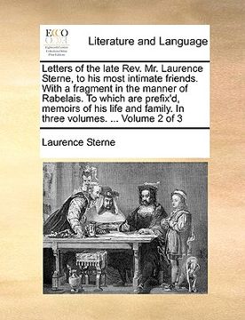portada letters of the late rev. mr. laurence sterne, to his most intimate friends. with a fragment in the manner of rabelais. to which are prefix'd, memoirs (en Inglés)