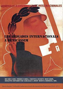 portada LES BRIGADES INTERNACIONALS A BENICÀSSIM: BENICÀSSIM. TROBADA INTERNACIONAL DE MEMÒRIA HISTÒRICA 2010 i 2011 (Estudios)