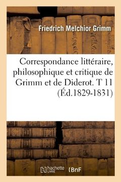 portada Correspondance Litteraire, Philosophique Et Critique de Grimm Et de Diderot. T 11 (Ed.1829-1831) (Litterature) (French Edition)
