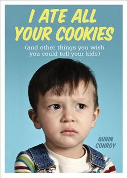 portada I Ate All Your Cookies: And Other Things You Wish You Could Tell Your Kids