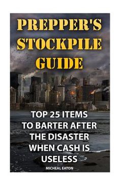 portada Prepper's Stockpile Guide: Top 25 Items To Barter After The Disaster When Cash Is Useless (en Inglés)