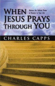 portada When Jesus Prays Through You: Release the Infinite Power of Heaven in Your Life (en Inglés)