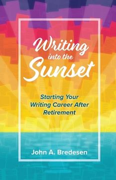 portada Writing into the Sunset: Starting Your Writing Career After Retirement (en Inglés)