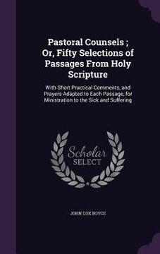 portada Pastoral Counsels; Or, Fifty Selections of Passages From Holy Scripture: With Short Practical Comments, and Prayers Adapted to Each Passage, for Minis (en Inglés)