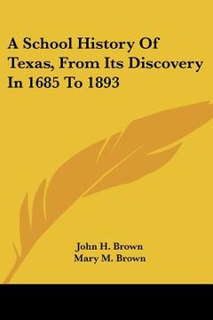 portada a school history of texas, from its discovery in 1685 to 1893 (in English)