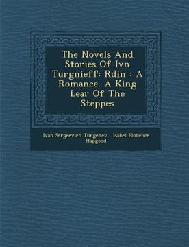 portada The Novels and Stories of IV N Turg Nieff: R Din: A Romance. a King Lear of the Steppes (en Inglés)