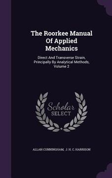 portada The Roorkee Manual Of Applied Mechanics: Direct And Transverse Strain, Principally By Analytical Methods, Volume 2 (en Inglés)