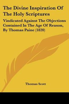 portada the divine inspiration of the holy scriptures: vindicated against the objections contained in the age of reason, by thomas paine (1820)