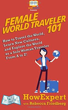 portada Female World Traveler 101: How to Travel the World, Learn new Cultures, and Explore the World as a Solo Woman Traveler From a to z! (en Inglés)