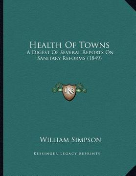 portada health of towns: a digest of several reports on sanitary reforms (1849) (en Inglés)