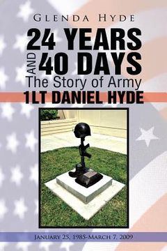 portada 24 Years and 40 Days the Story of Army 1lt Daniel Hyde: January 25, 1985-March 7, 2009 (in English)