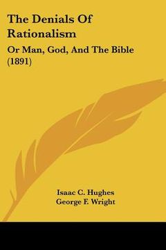 portada the denials of rationalism: or man, god, and the bible (1891) (in English)