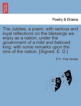 portada the jubilee, a poem; with serious and loyal reflections on the blessings we enjoy as a nation, under the government of a mild and beloved king: with s (en Inglés)