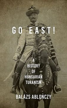 portada Go East! A History of Hungarian Turanism (Studies in Hungarian History) (en Inglés)