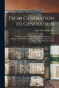 portada From Generation to Generation: the Genealogies of Henry Moore Neil, Abby Grosvenor Tillinghaste, Guy Mallon, Albert Neilson Slayton, Byron Lakin Barg (en Inglés)