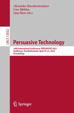 portada Persuasive Technology: 18th International Conference, Persuasive 2023, Eindhoven, the Netherlands, April 19-21, 2023, Proceedings (in English)