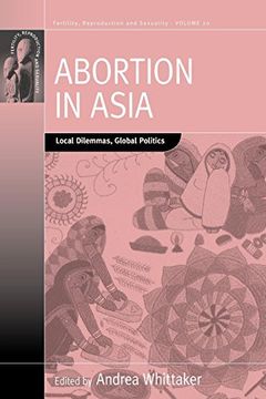 portada Abortion in Asia: Local Dilemmas, Global Politics (Fertility, Reproduction and Sexuality: Social and Cultural Perspectives) (in English)