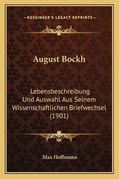portada August Bockh: Lebensbeschreibung Und Auswahl Aus Seinem Wissenschaftlichen Briefwechsel (1901) (en Alemán)