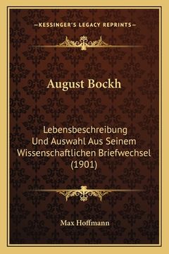 portada August Bockh: Lebensbeschreibung Und Auswahl Aus Seinem Wissenschaftlichen Briefwechsel (1901) (in German)