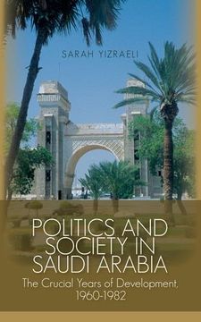 portada Politics and Society in Saudi Arabia: The Crucial Years of Development, 1960-1982 (en Inglés)