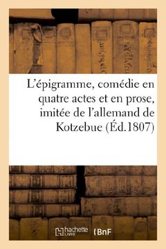 portada L'Epigramme, Comedie En Quatre Actes Et En Prose, Imitee de L'Allemand de Kotzebue (Arts) (French Edition)