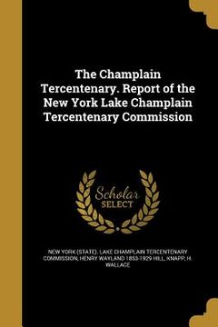 portada The Champlain Tercentenary. Report of the New York Lake Champlain Tercentenary Commission (en Inglés)