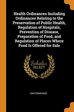 portada Health Ordinances Including Ordinances Relating to the Preservation of Public Health, Regulation of Hospitals, Prevention of Disease, Preparation of. Of Places Where Food is Offered for Sale 