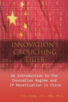 portada Innovation's Crouching Tiger: An Introduction to the Innovation Regime and IP Monetization in China (en Inglés)