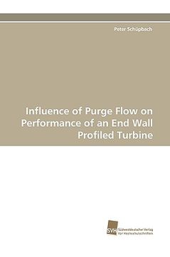 portada influence of purge flow on performance of an end wall profiled turbine (en Inglés)