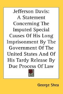 portada jefferson davis: a statement concerning the imputed special causes of his long imprisonment by the government of the united states and (en Inglés)