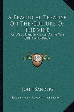 portada a practical treatise on the culture of the vine a practical treatise on the culture of the vine: as well under glass, as in the open air (1862) as w (in English)