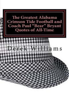 portada The Greatest Alabama Crimson Tide Football and Coach Paul "Bear" Bryant Quotes of All-Time (en Inglés)