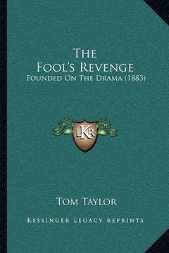 portada the fool's revenge: founded on the drama (1883) (en Inglés)